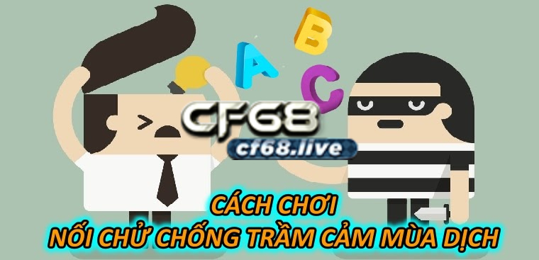 Cách Chơi Nối Chữ Chống Trầm Cảm Mùa Dịch Tại Cf68 Club