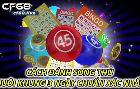 Song Thủ Nuôi Khung 3 Ngày Cách Đánh Chuẩn Xác Nhất