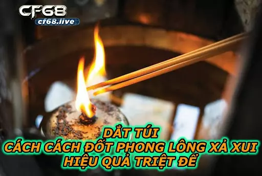 Dắt Túi Cách Cách Đốt Phong Lông Xả Xui Hiệu Quả Triệt Để