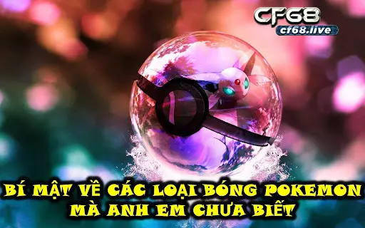 Bí Mật Về Các Loại Bóng Pokemon Mà Anh Em Chưa Biết