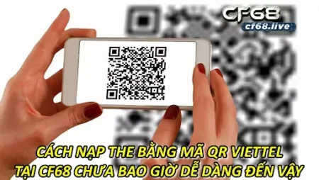 Cách Nạp The Bằng Mã Qr Viettel Tại CF68 Chưa Bao Giờ Dễ Dàng Đến Vậy