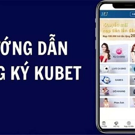 Cách đăng ký Kubet nhanh chóng, đơn giản và hiệu quả nhất