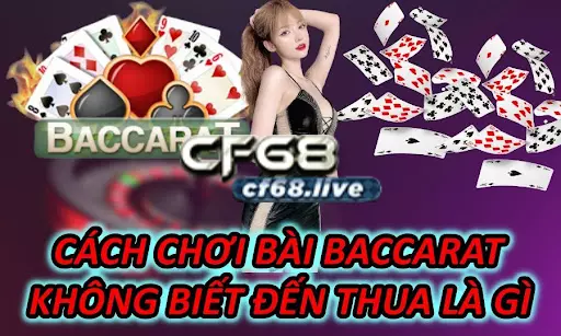 Cách Chơi Bài Baccarat - Không Biết Đến Thua Là Gì