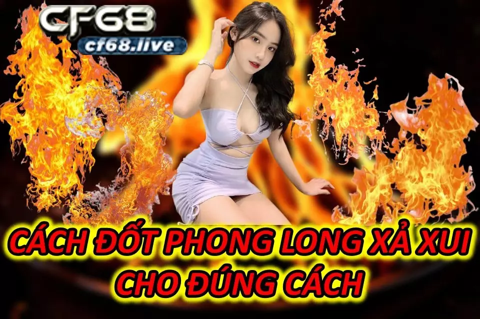 Cách Đốt Phong Long Xả Xui Cho Đúng Cách