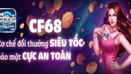 CF68.club – Review sân chơi cá cược ăn khách nhất hiện nay