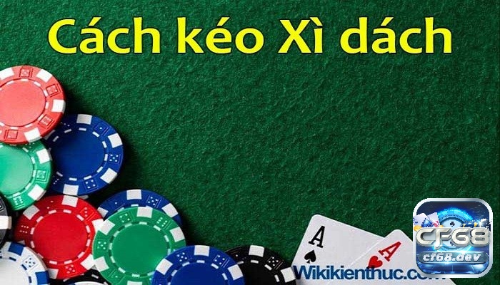 Kéo xì dách là gì? Phương pháp kéo xì dách hiệu quả nhất