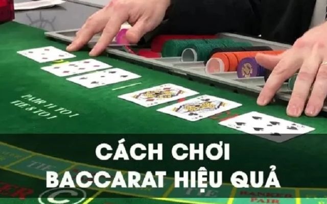 Cách chơi Baccarat hiệu quả: Tổng hợp 10 cách chơi hiệu quả