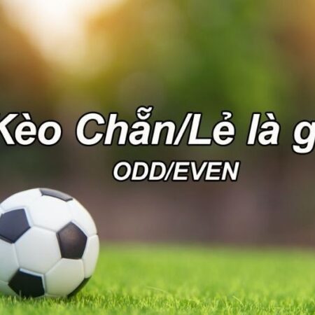 Kèo chẵn lẻ là gì? Hướng dẫn cược thủ đọc kèo cược chẵn lẻ