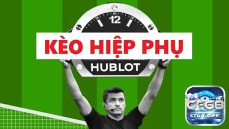 Kèo hiệp phụ là gì? Cách chơi kèo hiệp phụ hiệu quả nhất