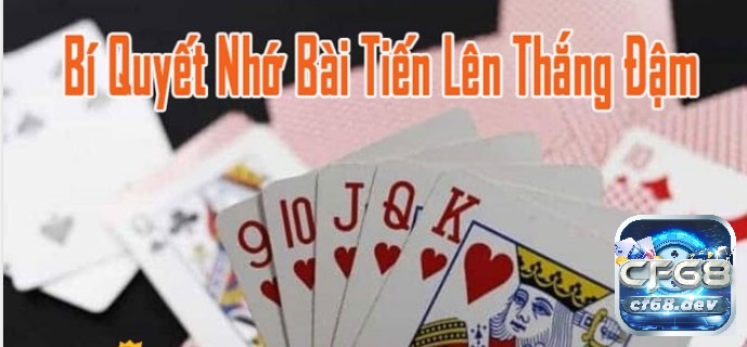 Các quân quan trọng là cách nhớ bài tiến lên hiệu quả và đơn giản