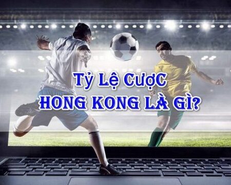 Tỷ lệ cược Hồng Kông: Cách bắt kèo Hồng Kông hiệu quả nhất