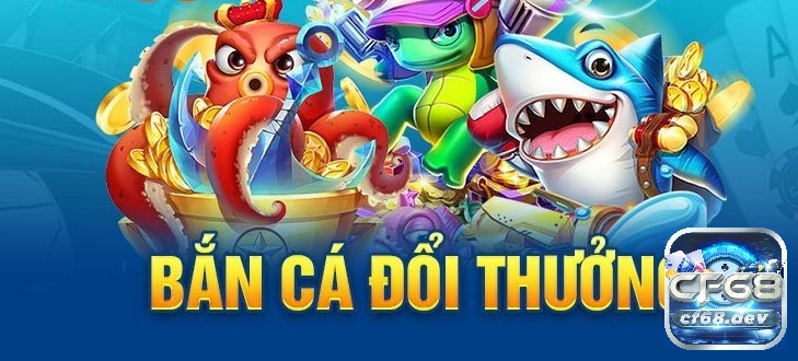 Tìm hiểu về game bắn cá đổi thưởng cùng CF68 nhé!