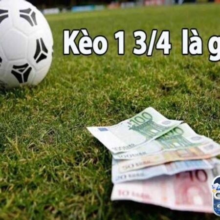 Kèo chấp 1 3/4  là gì? Các dạng cược xảy ra khi chốt kèo 1 3/4