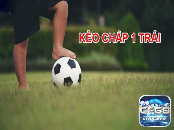 Nắm các đặc điểm kèo chấp 1 trái trong bóng đá chi tiết