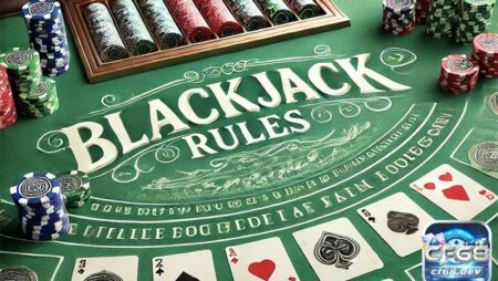 Luật blackjack cơ bản, dễ hiểu, dễ tham gia được CF68 chia sẻ