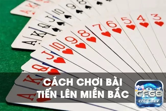 Luật chơi bài tiến lên miền bắc cập nhật mới nhất từ CF68